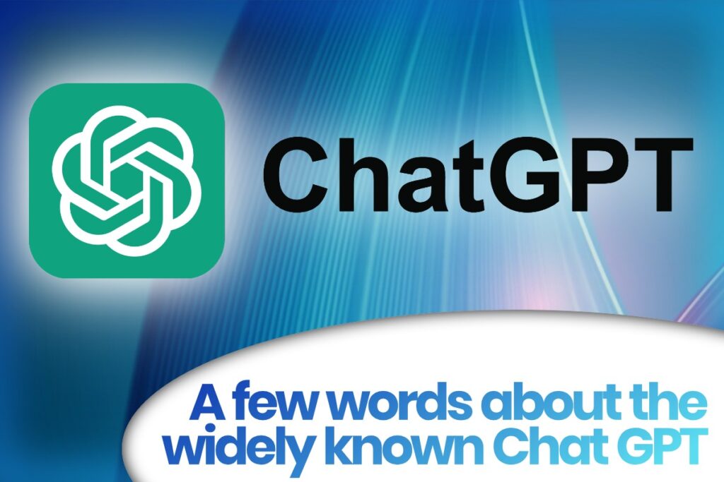 A few words about the widely known Chat GPT