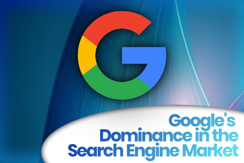 Google’s Dominance in the Search Engine Market