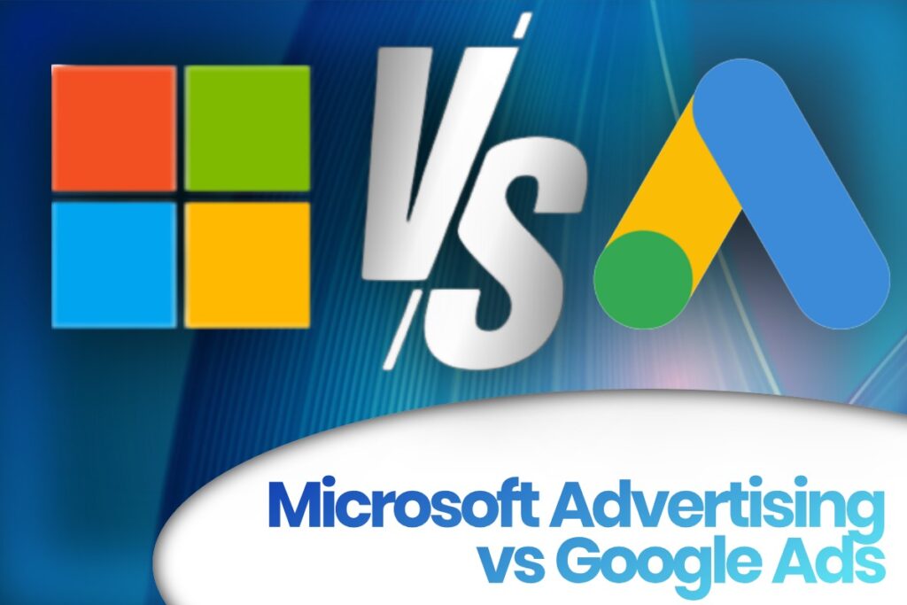 Microsoft Ads vs Google Ads: Which Should Be Your Go-To Platform?
